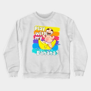 Play with my Banana? Crewneck Sweatshirt